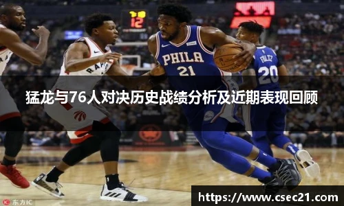 猛龙与76人对决历史战绩分析及近期表现回顾