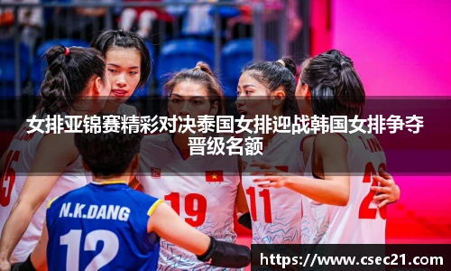 女排亚锦赛精彩对决泰国女排迎战韩国女排争夺晋级名额