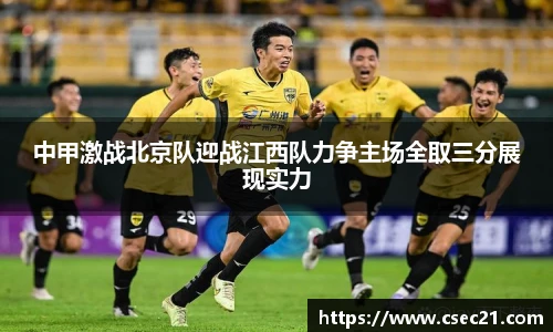 中甲激战北京队迎战江西队力争主场全取三分展现实力
