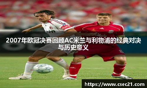 2007年欧冠决赛回顾AC米兰与利物浦的经典对决与历史意义